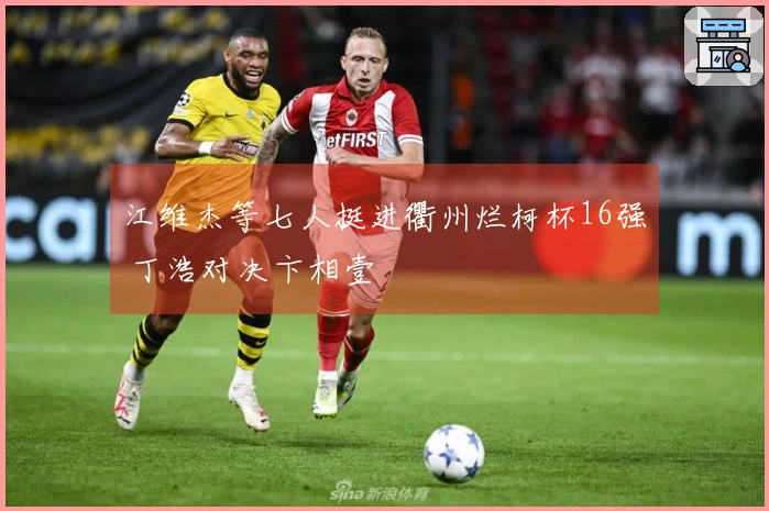 江维杰等七人挺进衢州烂柯杯16强 丁浩对决卞相壹