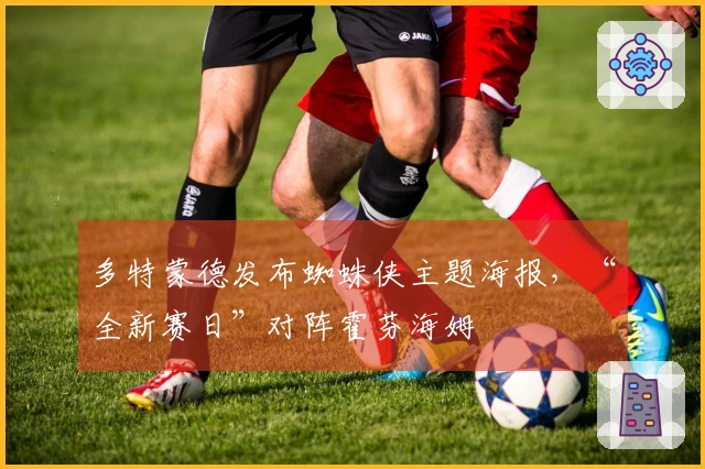 多特蒙德发布蜘蛛侠主题海报，“全新赛日”对阵霍芬海姆